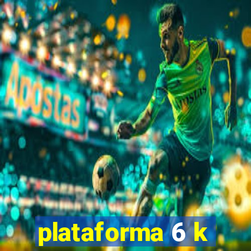 plataforma 6 k